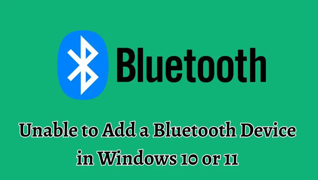 Unable to Add a Bluetooth Device in Windows 10 or 11