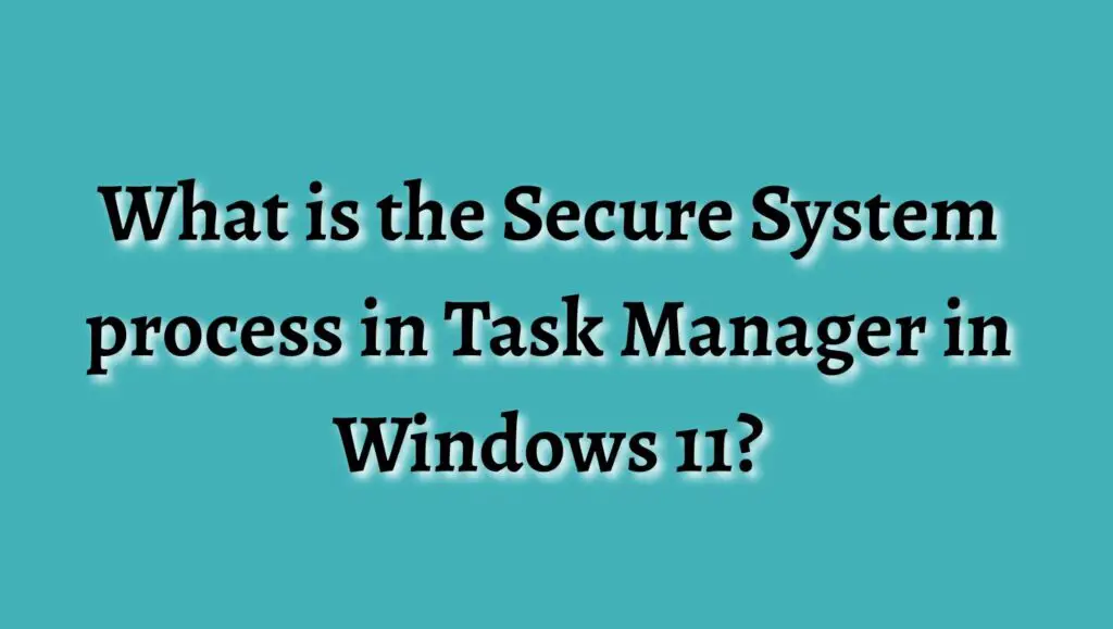 What is the Secure System process in Task Manager in Windows 11