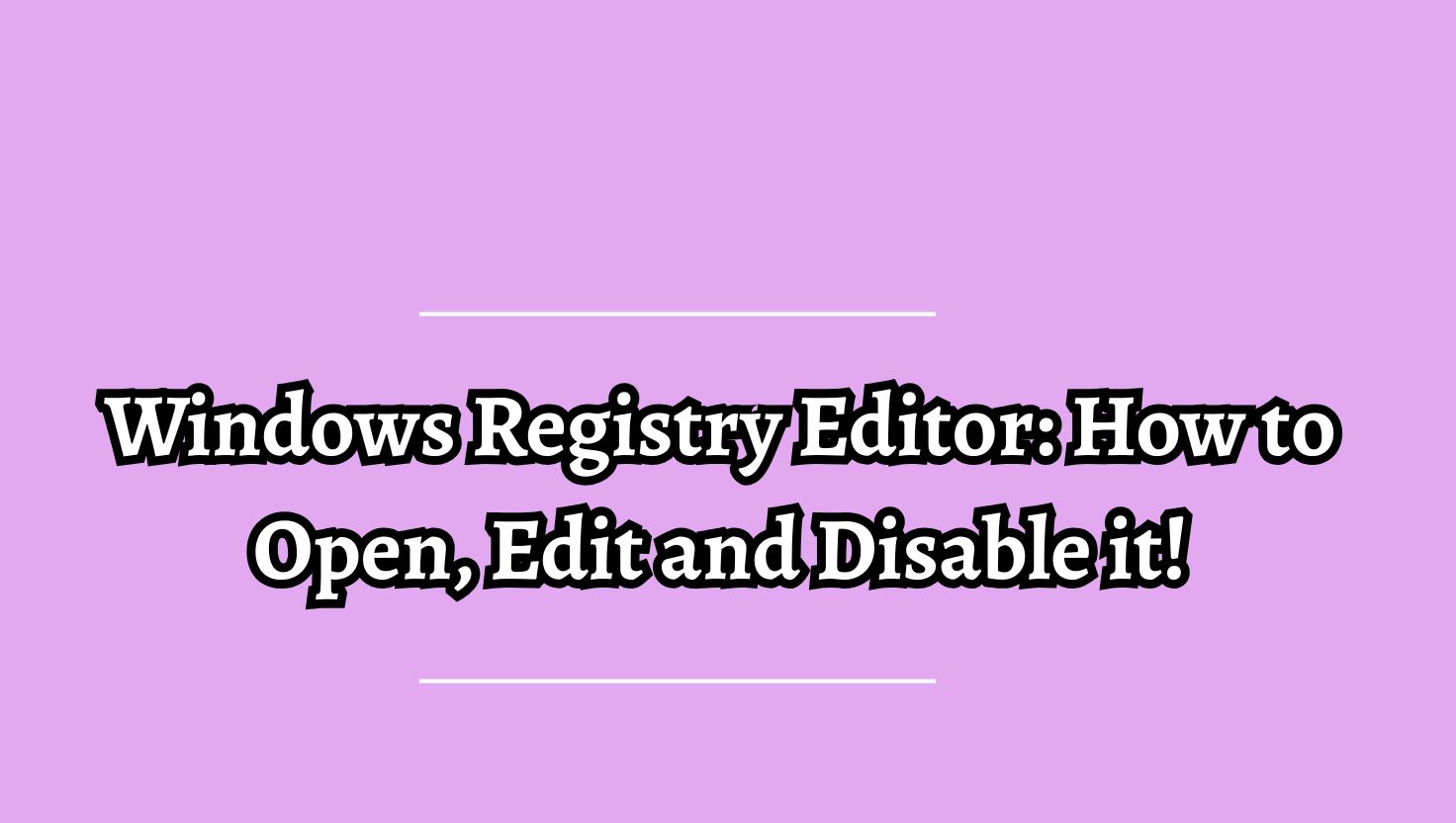 Windows Registry Editor How to Open, Edit and Disable it!