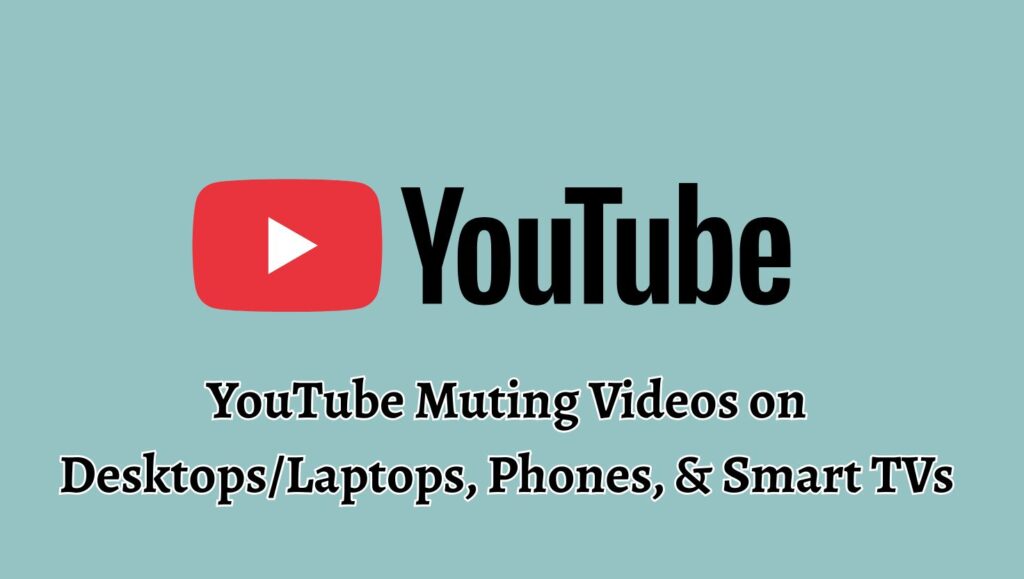 YouTube Muting Videos on Desktops, Laptops, Phones, & Smart TVs