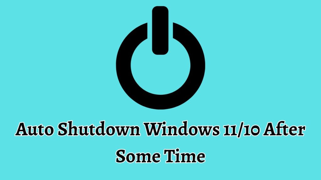 Auto Shutdown Windows 11 and 10 After Some Time