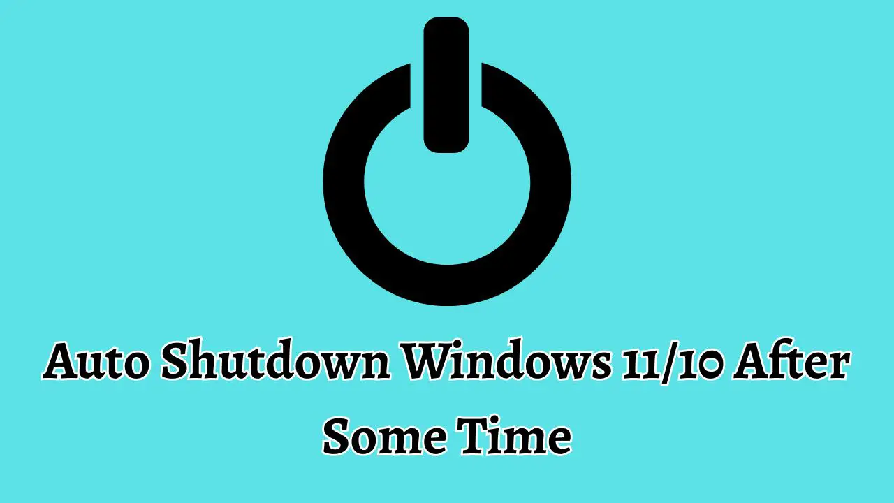Auto Shutdown Windows 11 and 10 After Some Time
