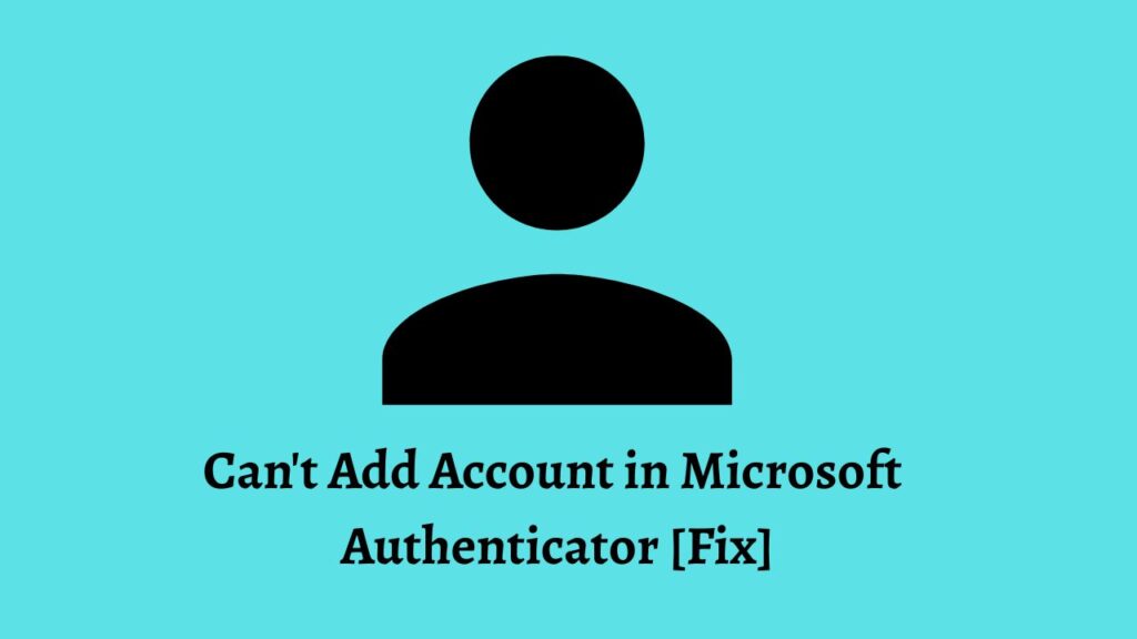 Can't Add Account in Microsoft  Authenticator