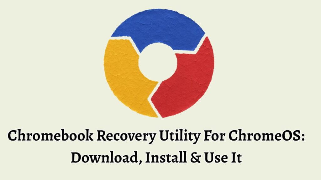 Chromebook Recovery Utility For ChromeOS Download, Install & Use It