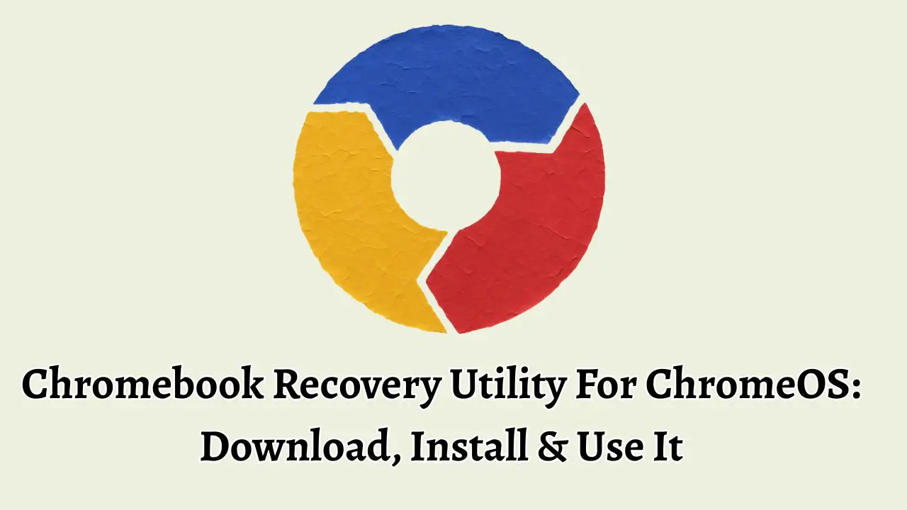 Chromebook Recovery Utility For ChromeOS Download, Install & Use It