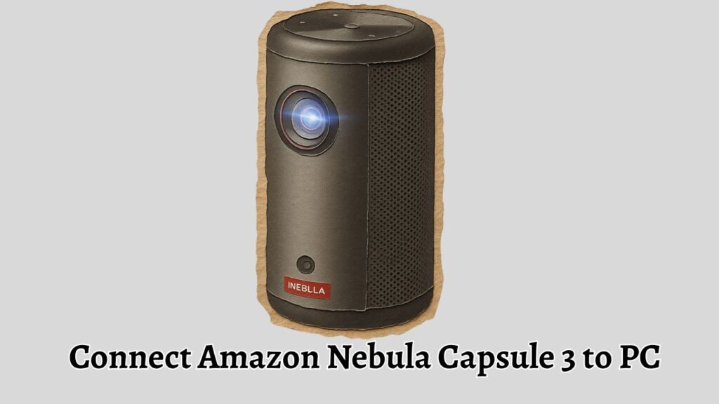 Connect Amazon Nebula Capsule 3 to PC [Easy Guide]