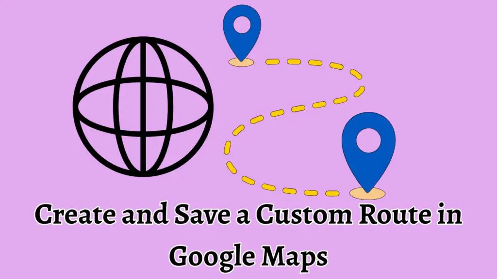 Create and Save a Custom Route in Google Maps