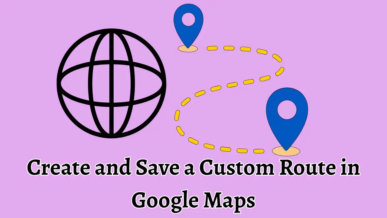 Create and Save a Custom Route in Google Maps