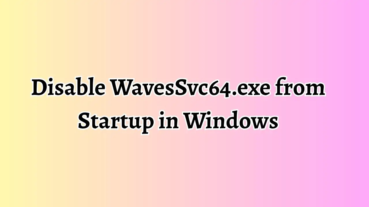 Disable WavesSvc64.exe from Startup in Windows