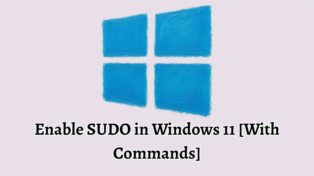 Enable SUDO in Windows 11 [With Commands]