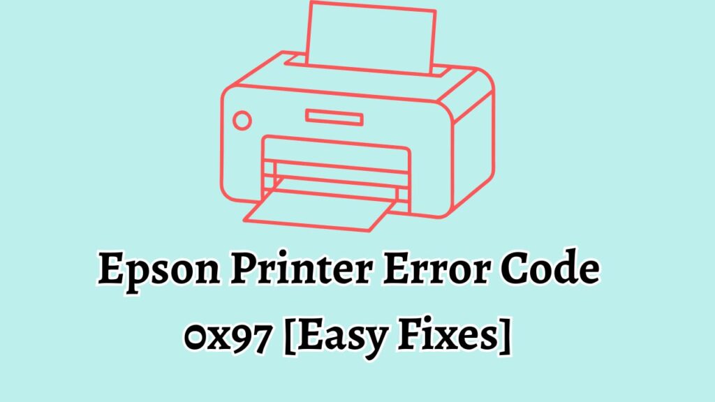 Epson Printer Error Code 0x97 [Easy Fixes]