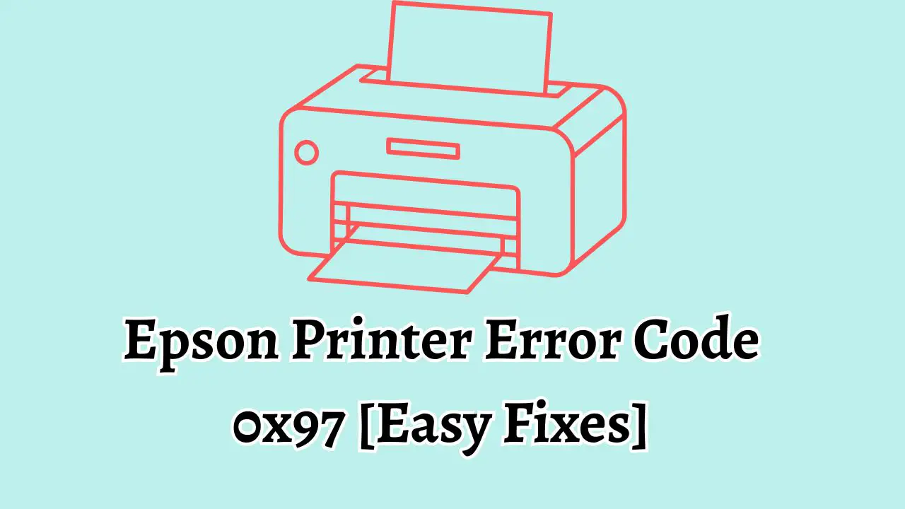 Epson Printer Error Code 0x97 [Easy Fixes]