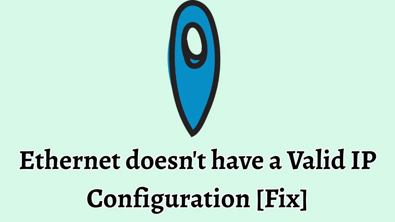 Ethernet doesn't have a Valid IP Configuration [Fix]