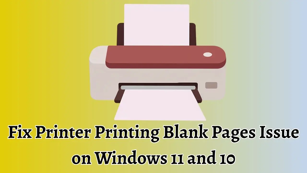 Fix Printer Printing Blank Pages Issue on Windows 11 and 10