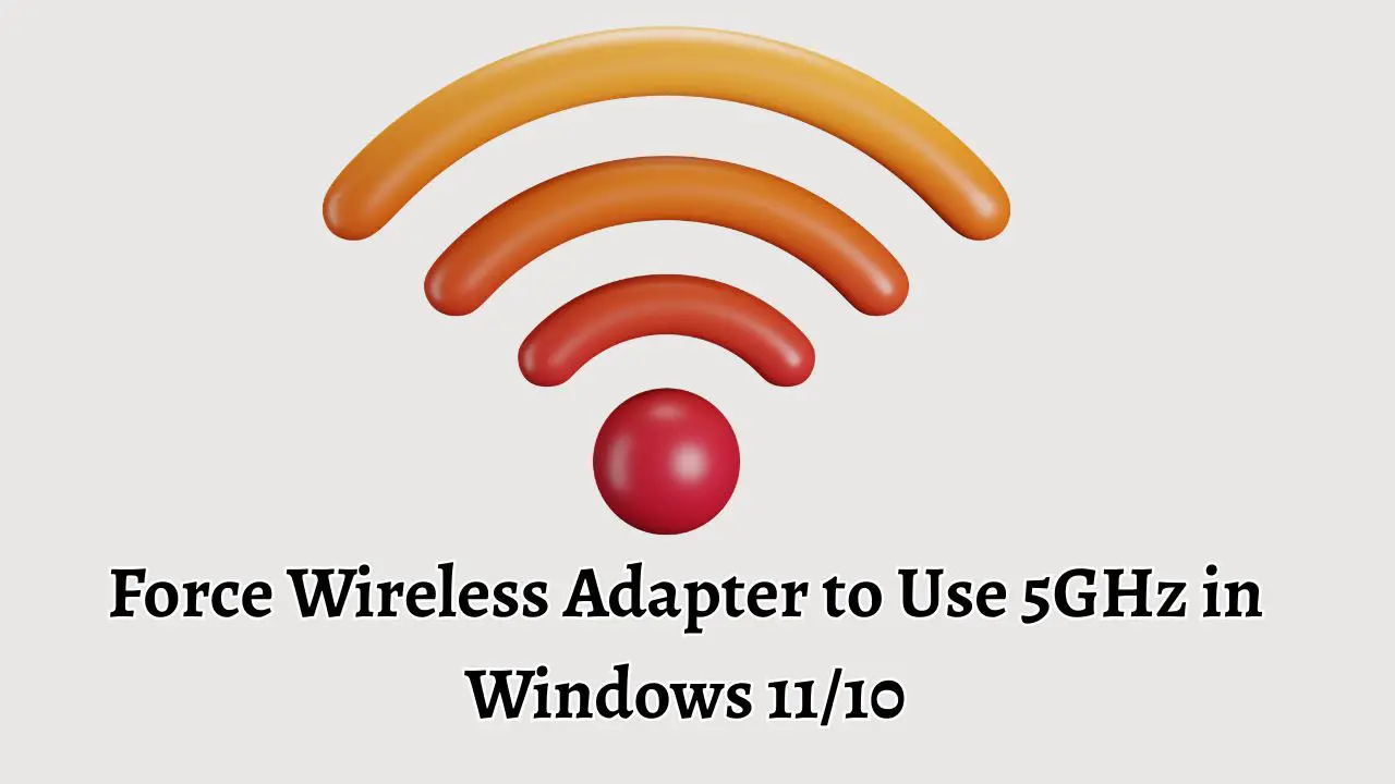 Force Wireless Adapter to Use 5GHz in Windows 11 or 10