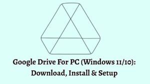 Google Drive For PC (Windows 11/10): Install & Setup on Desktop