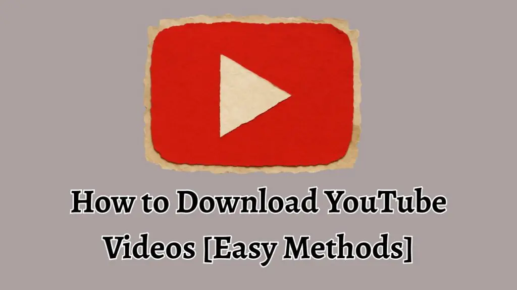 How to Download YouTube Videos [Easy Methods]