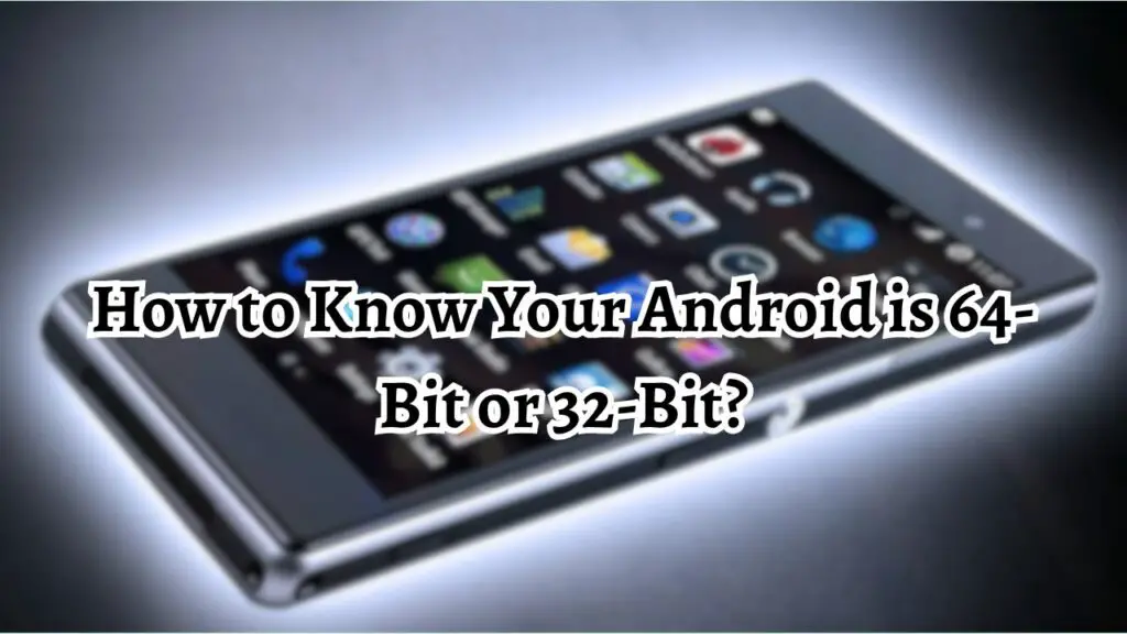 How to Know Your Android is 64-Bit or 32-Bit
