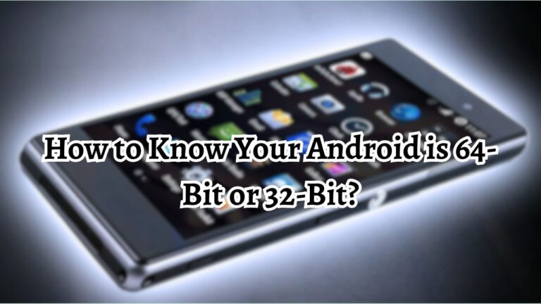 32 Bit Android How to Know Your Android is 64-Bit or 32-Bit?