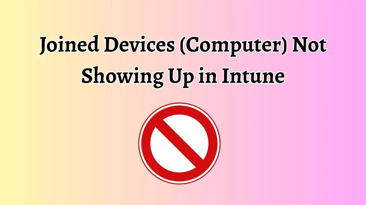 Joined Devices (Computer) Not Showing Up in Intune