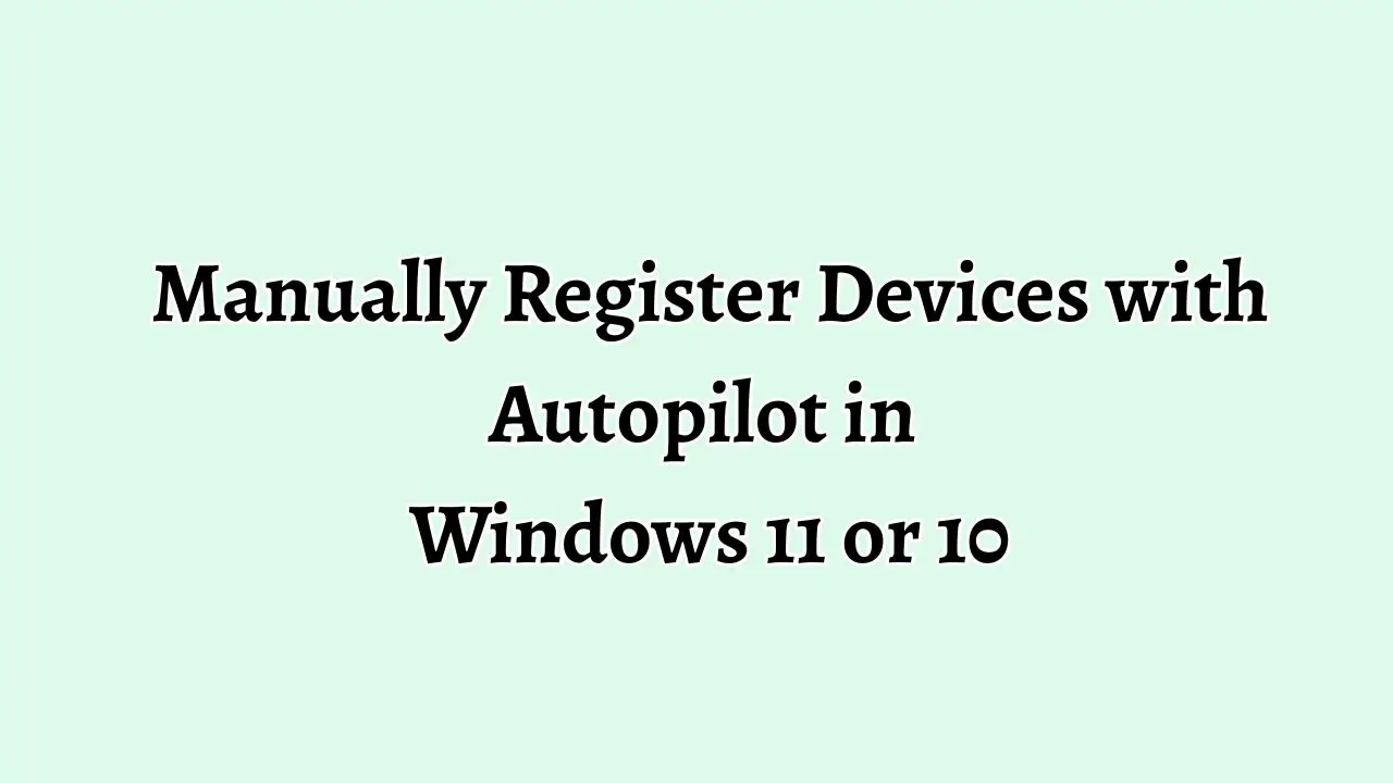 Manually Register Devices with Autopilot in Windows 11 or 10