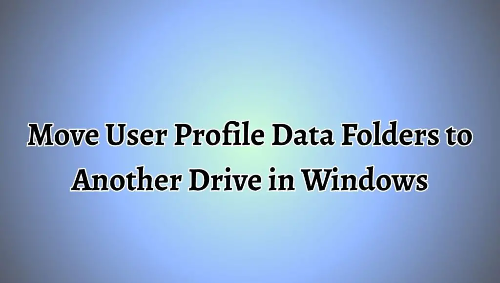 Move User Profile Data Folders to Another Drive in Windows