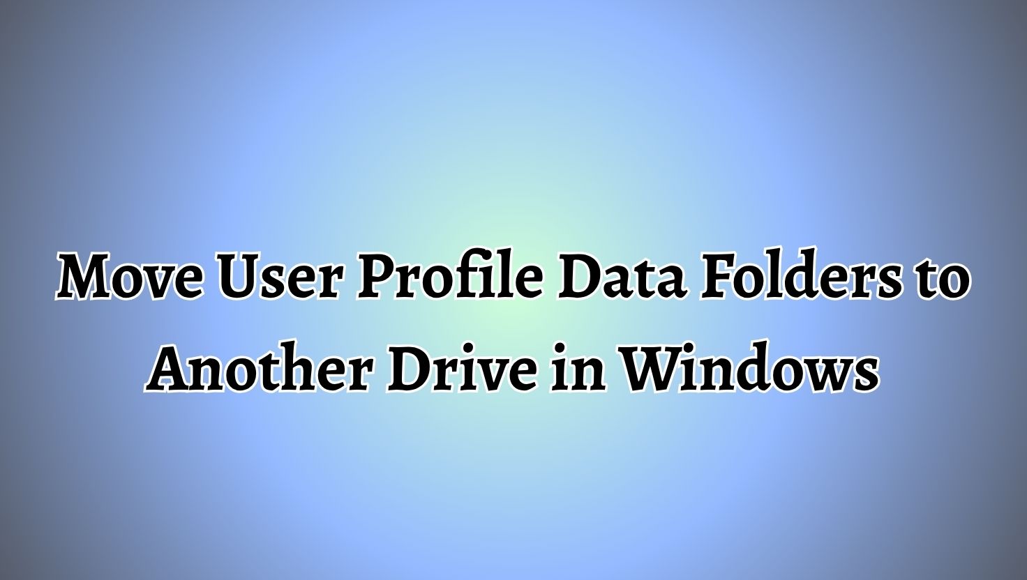 Move User Profile Data Folders to Another Drive in Windows