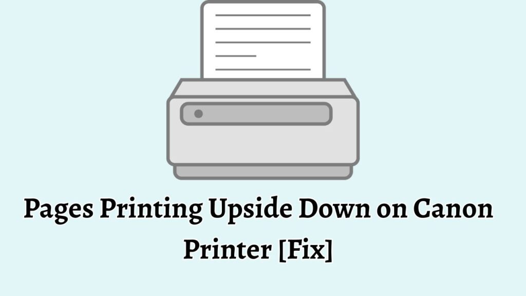 Pages Printing Upside Down on Canon Printer [Fix]