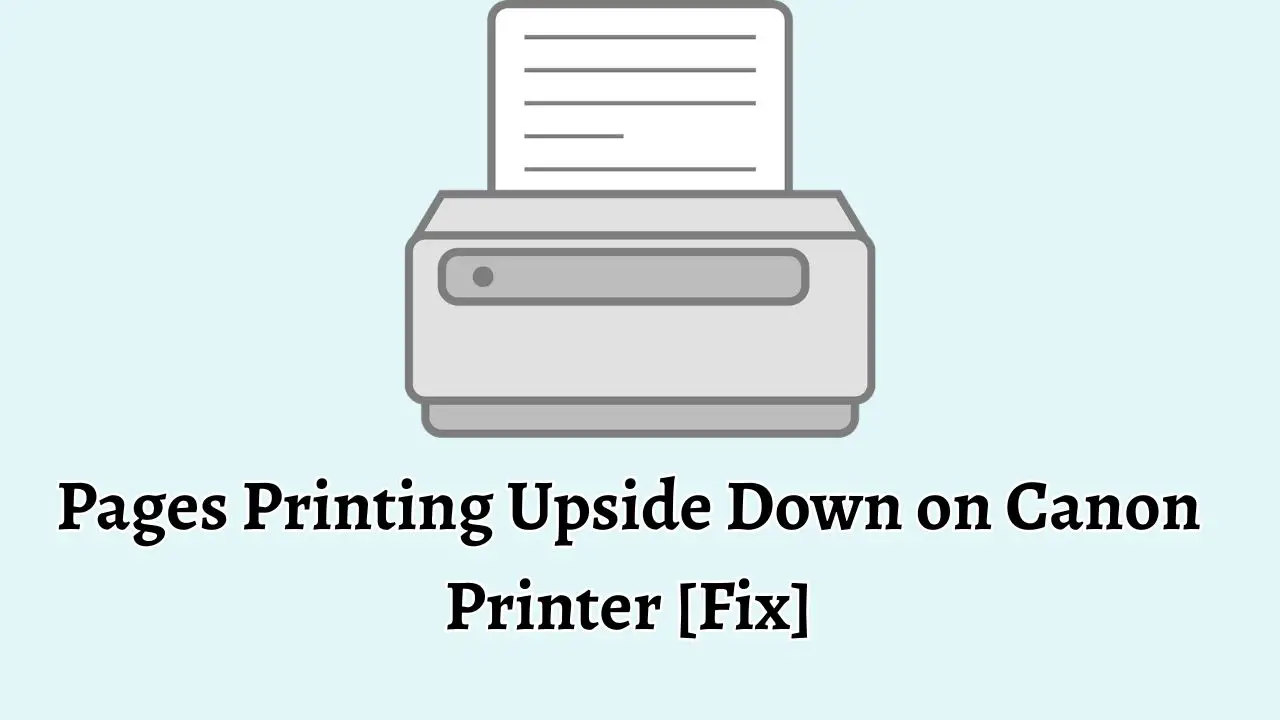 Pages Printing Upside Down on Canon Printer [Fix]