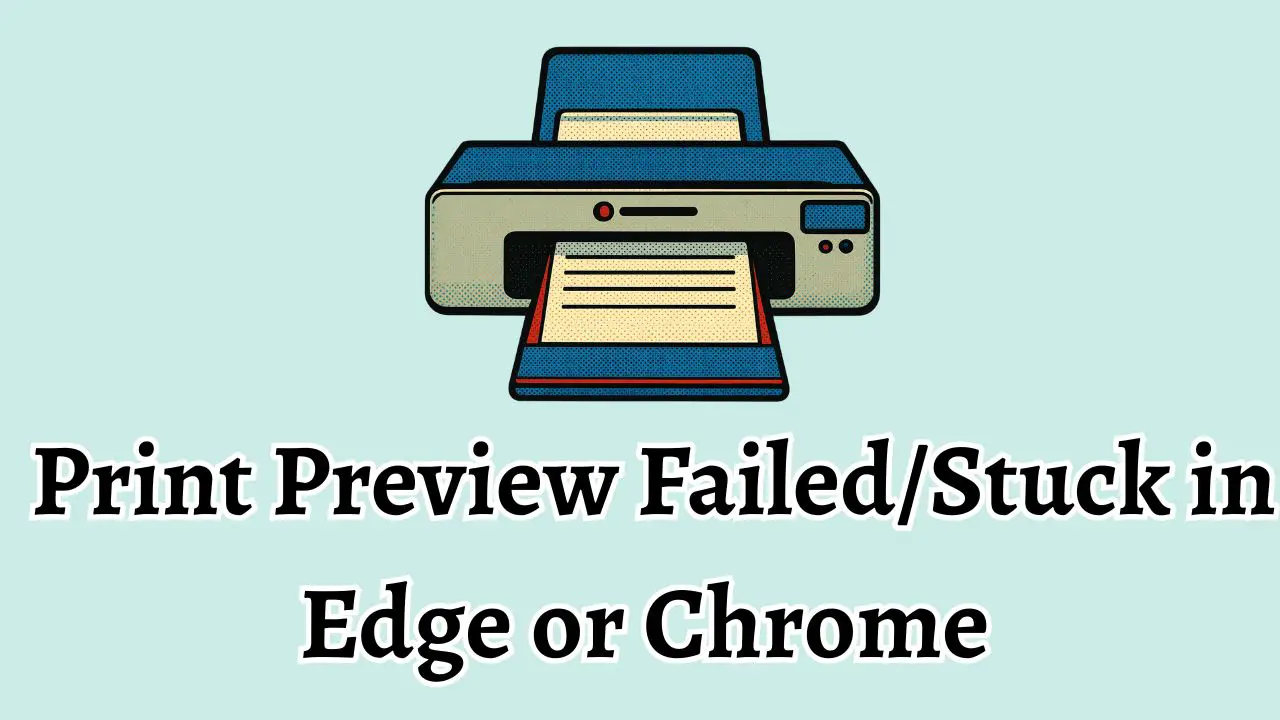 Print Preview Failed or Stuck in Edge or Chrome