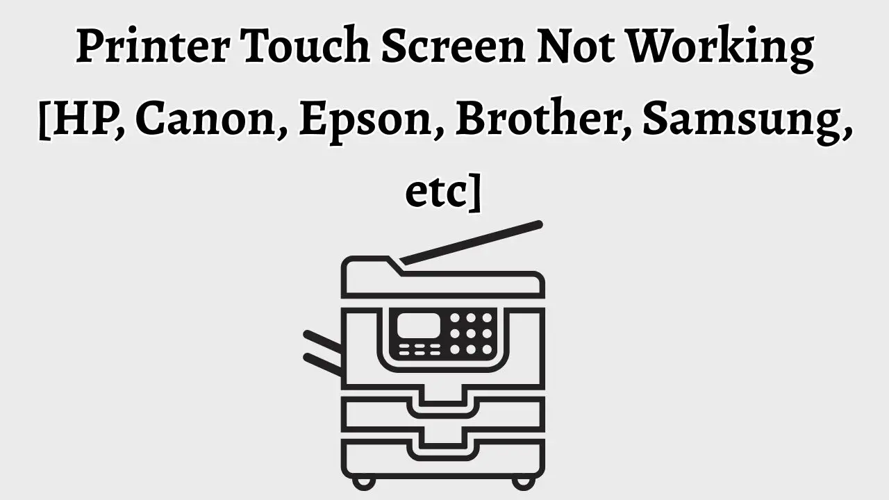 Printer Touch Screen Not Working [HP, Canon, Epson, Brother, Samsung, etc]