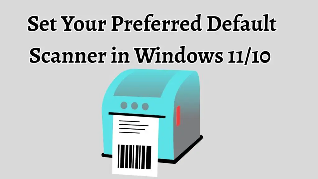 Set Your Preferred Default Scanner in Windows 11 or 10 