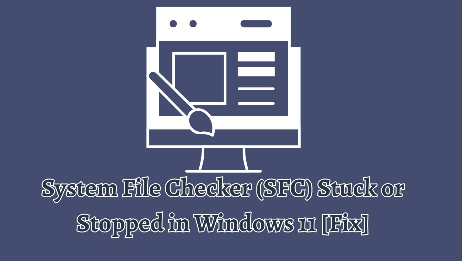 System File Checker (SFC) Stuck or Stopped in Windows 11 [Fix]