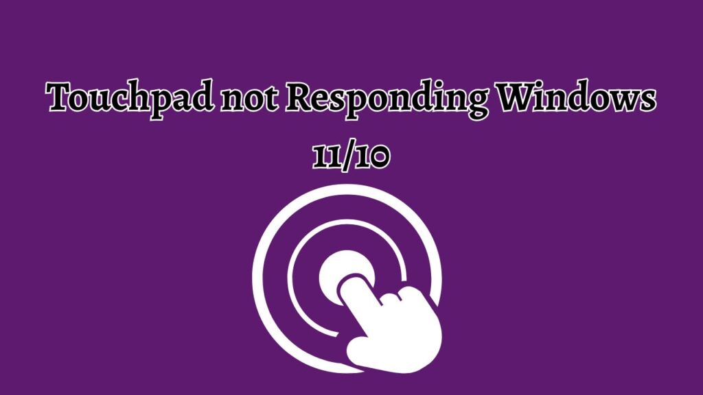 Touchpad not Responding Windows 11 or 10