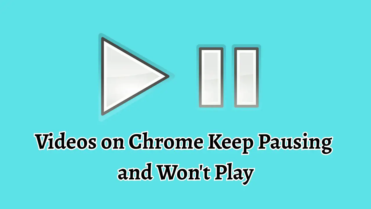 Videos on Chrome Keep Pausing and Won't Play