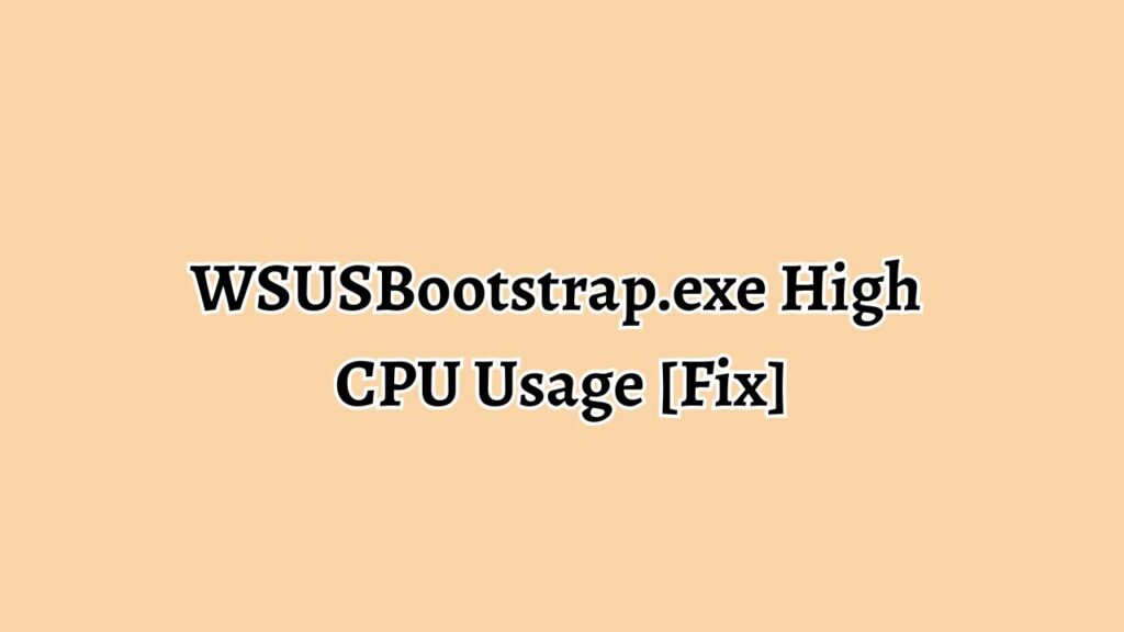 WSUSBootstrap.exe High CPU Usage [Fix]