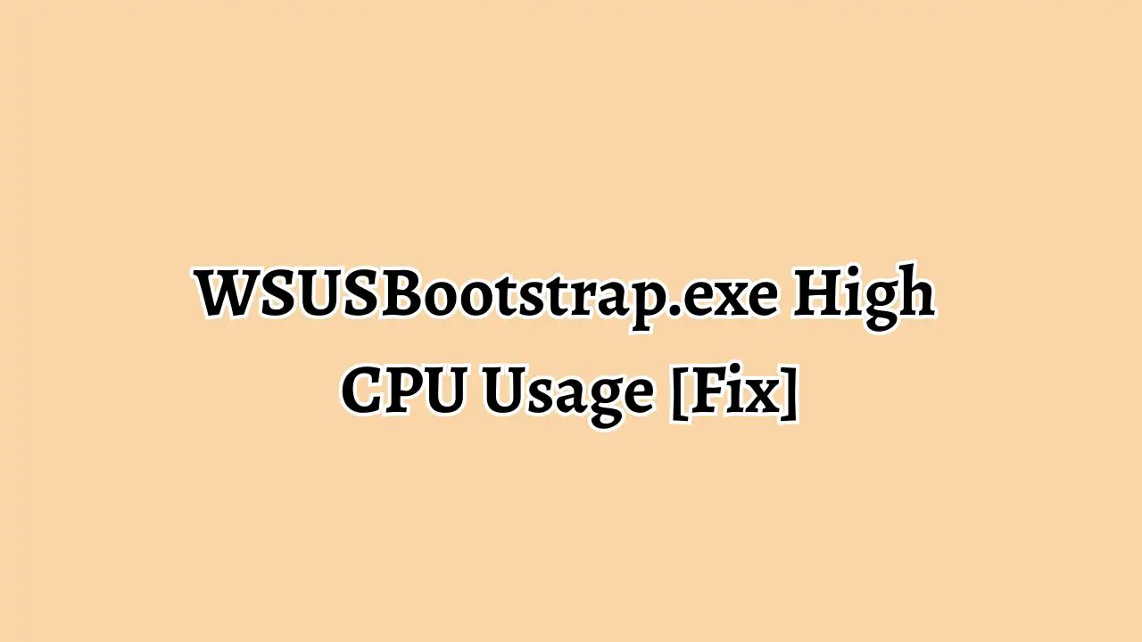 WSUSBootstrap.exe High CPU Usage [Fix]