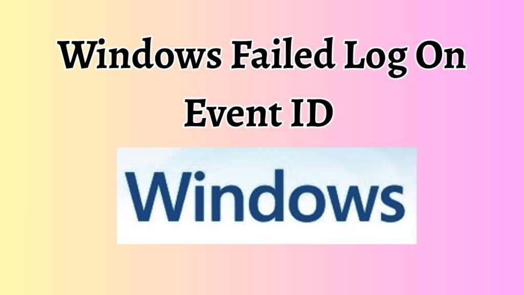 Windows Failed Log On Event ID 4625, 4624, 4137, 4132, 4133, 4134, 4131