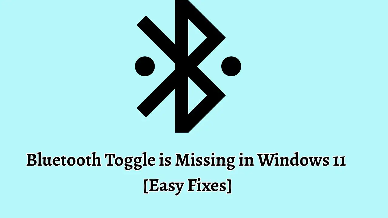 Bluetooth Toggle is Missing in Windows 11 [Easy Fixes]
