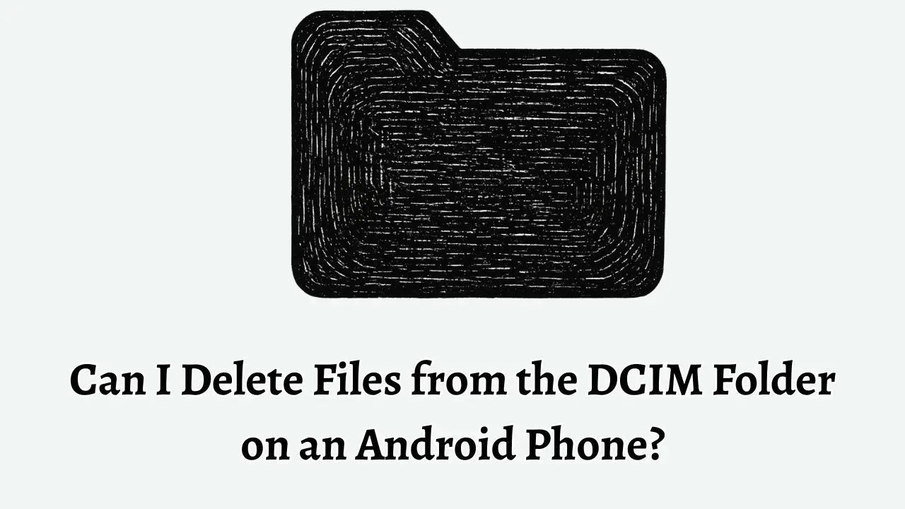 Can I Delete Files from the DCIM Folder on an Android Phone