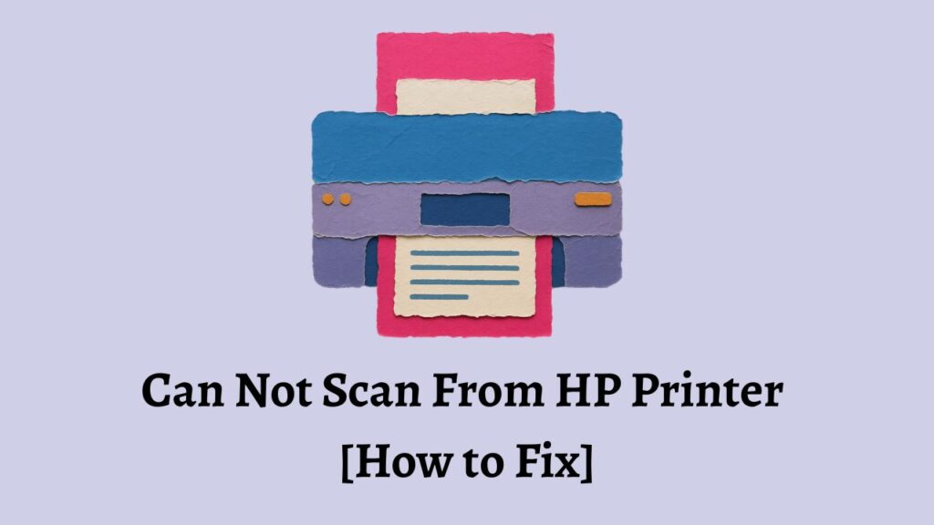Can Not Scan From HP Printer  [How to Fix]