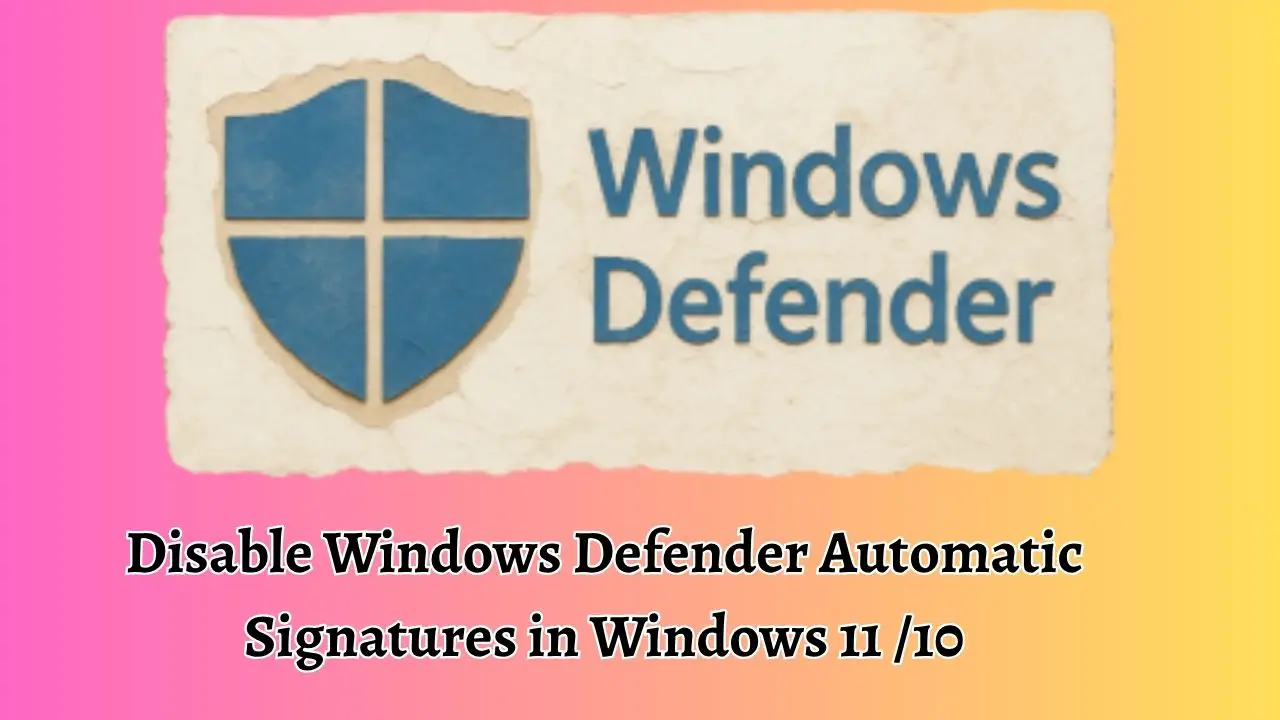 Disable Windows Defender Automatic Signatures in Windows 11 or 10