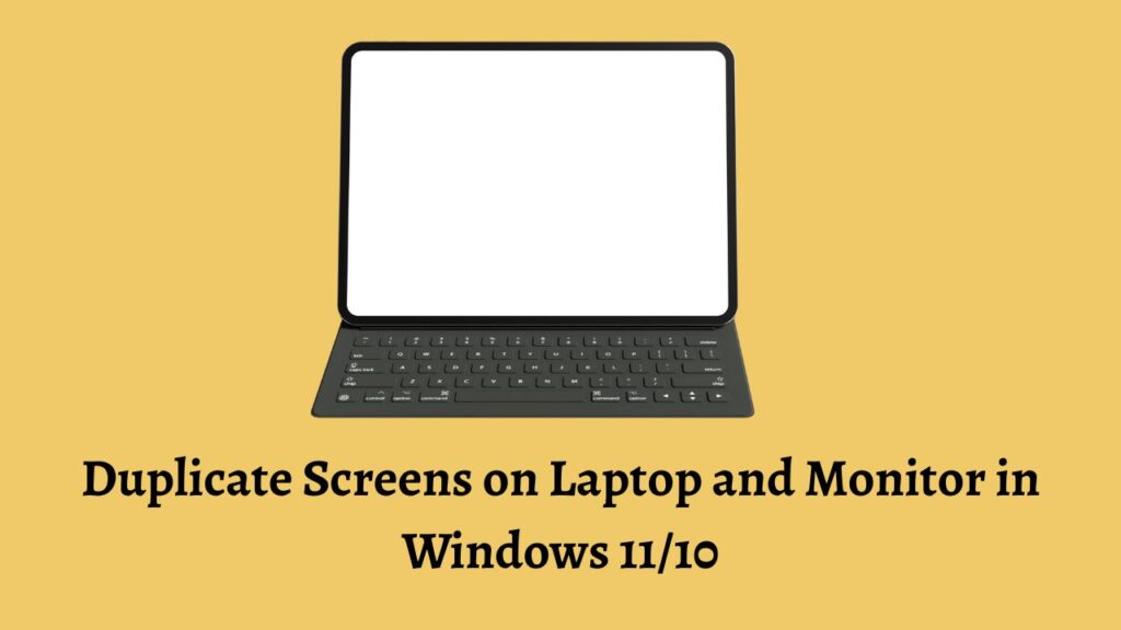 Duplicate Screens on Laptop and Monitor in Windows 11/10