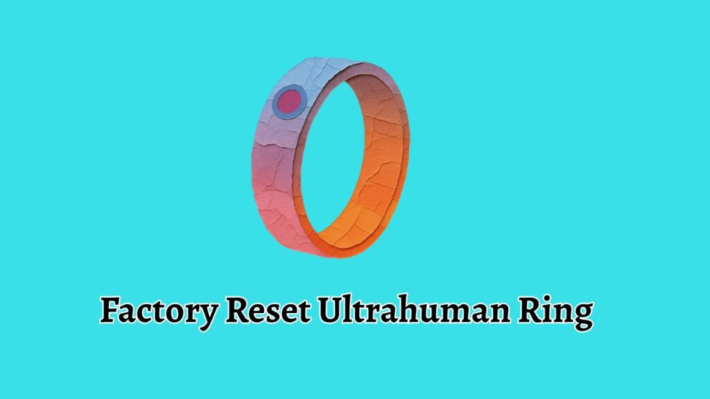 Factory Reset Ultrahuman Ring