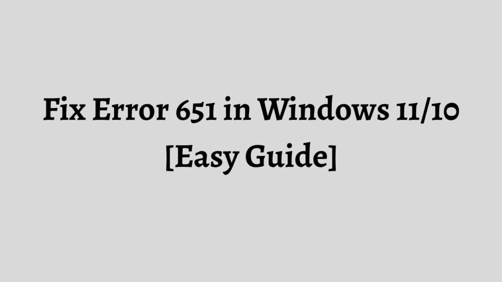 Fix Error 651 in Windows 11 or 10 [Easy Guide]