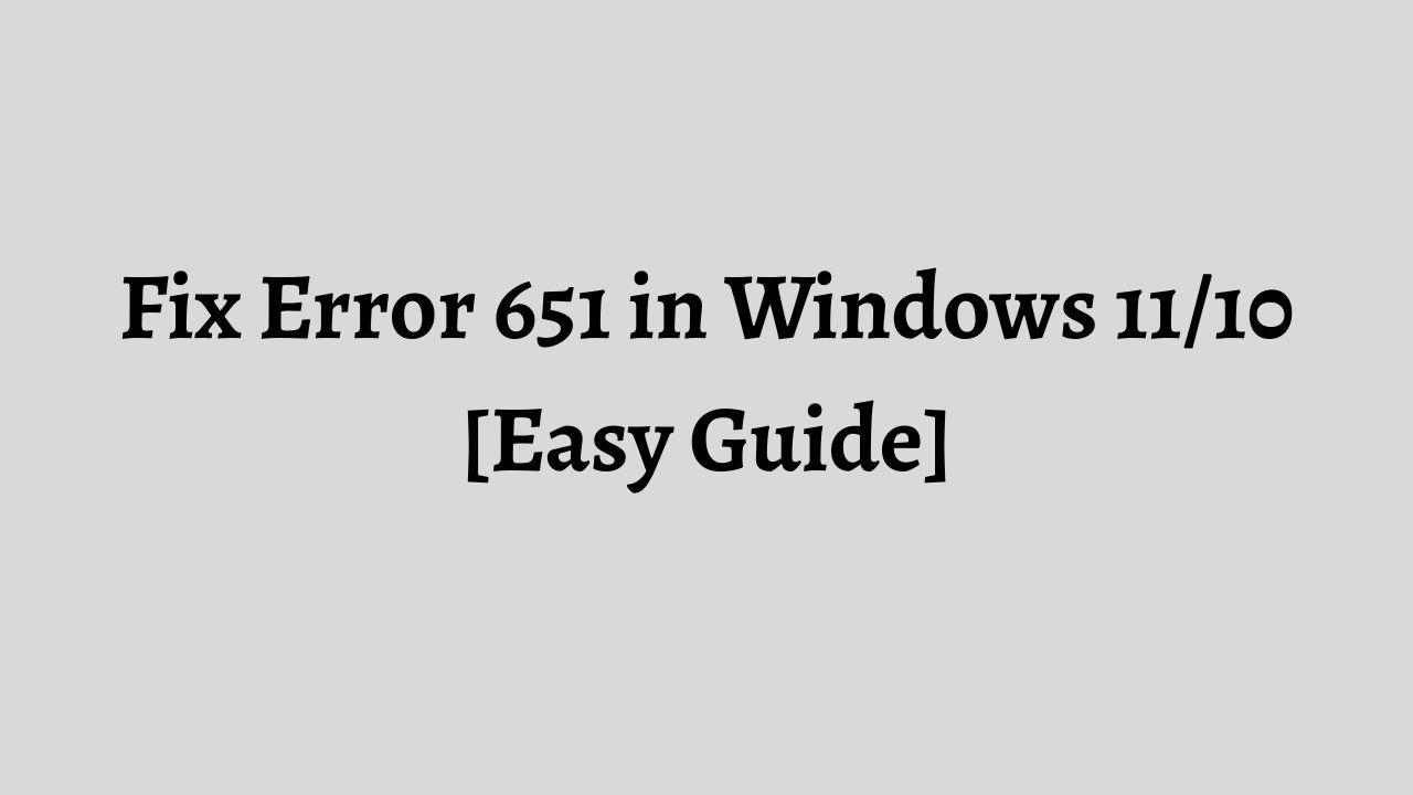 Fix Error 651 in Windows 11 or 10 [Easy Guide]