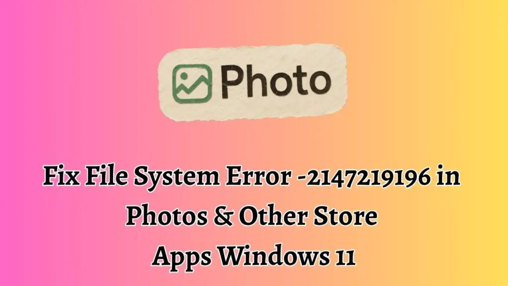 Fix File System Error -2147219196 in Photos & Other Store Apps Windows 11