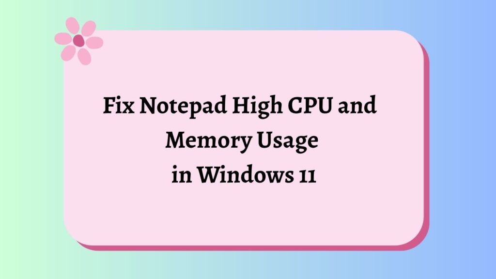 Fix Notepad High CPU and Memory Usage in Windows 11