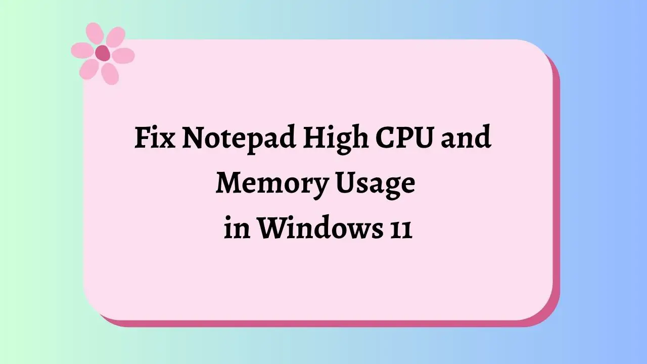 Fix Notepad High CPU and Memory Usage in Windows 11