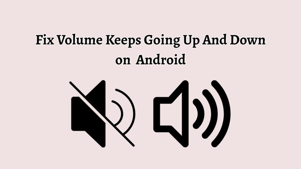 Fix Volume Keeps Going Up And Down Android